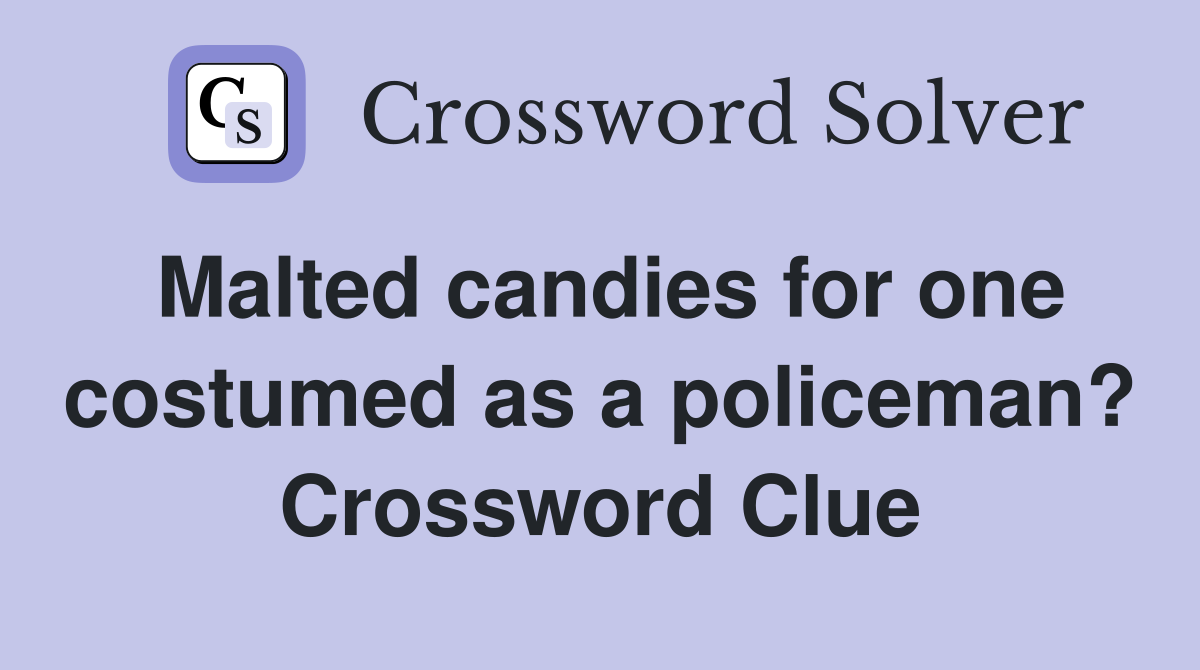 Malted candies for one costumed as a policeman? Crossword Clue
