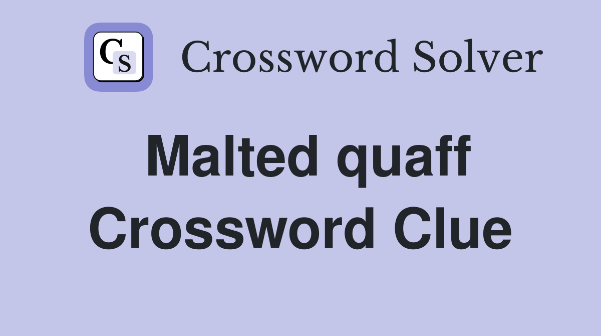 Malted quaff Crossword Clue