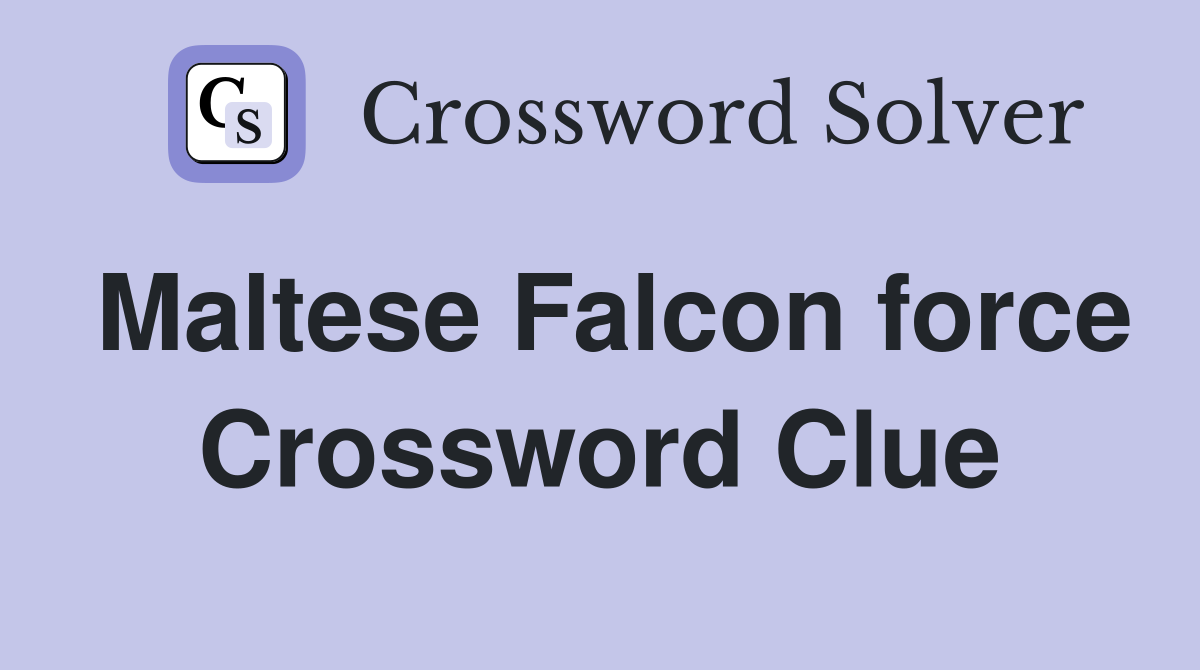 Maltese Falcon force Crossword Clue
