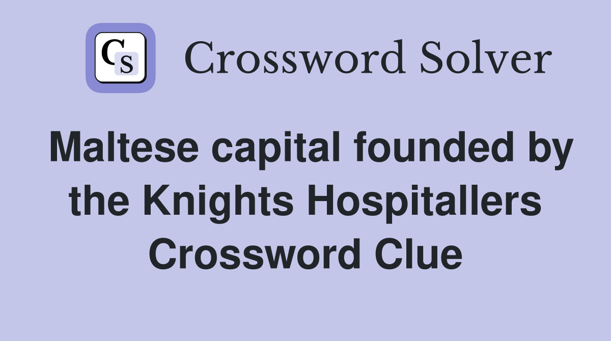 Maltese capital founded by the Knights Hospitallers Crossword Clue