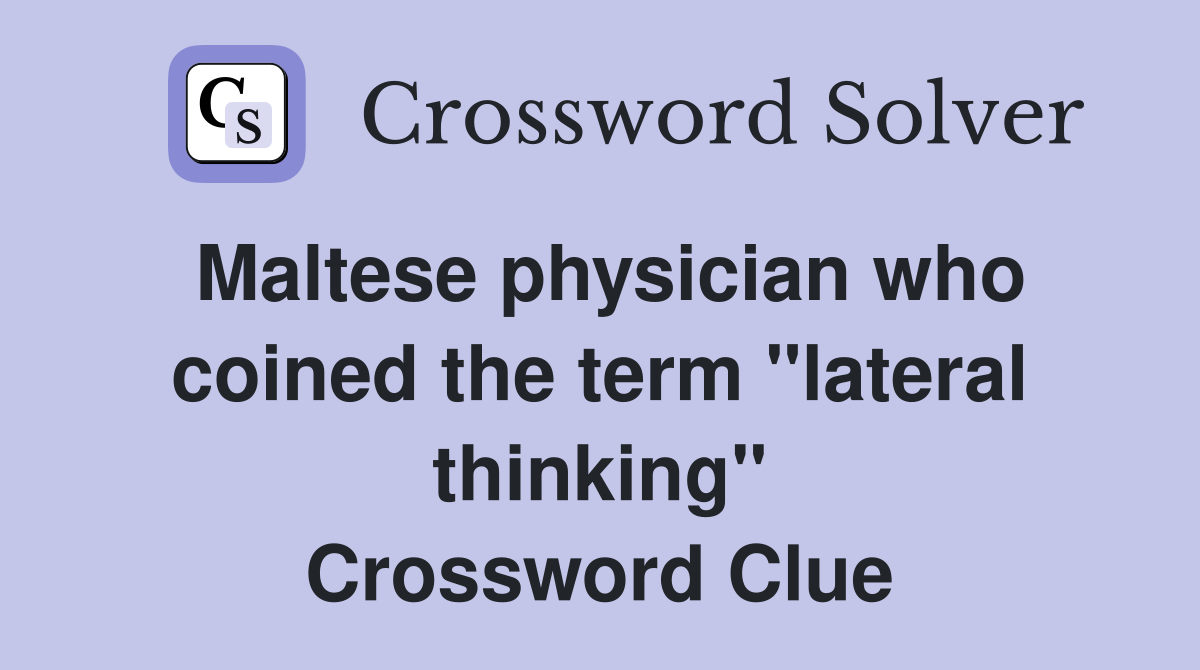 Maltese physician who coined the term "lateral thinking" Crossword Clue