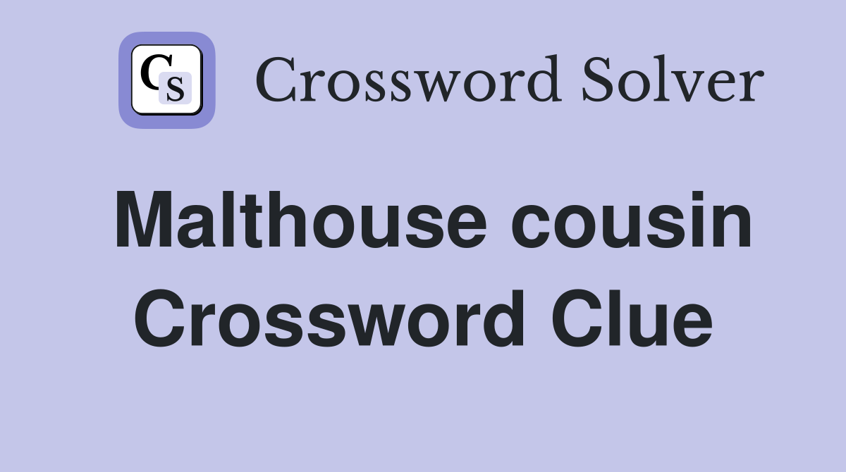 Malthouse cousin Crossword Clue