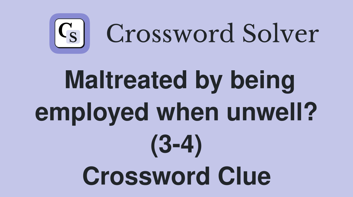 Maltreated by being employed when unwell? (3-4) Crossword Clue