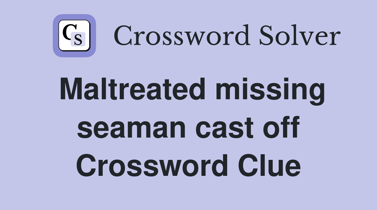 Maltreated missing seaman cast off Crossword Clue