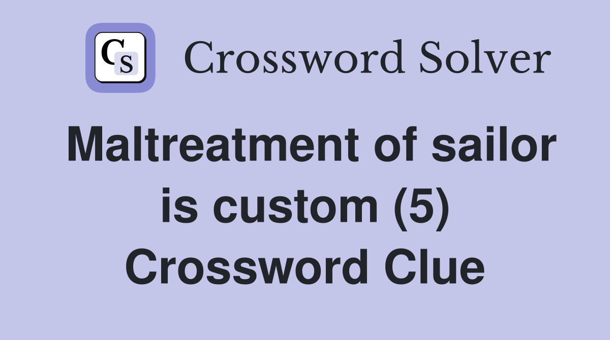 Maltreatment of sailor is custom (5) Crossword Clue