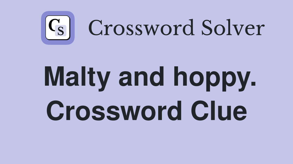 Malty and hoppy. Crossword Clue