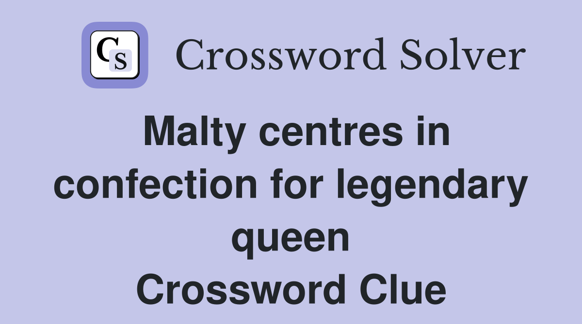 Malty centres in confection for legendary queen Crossword Clue