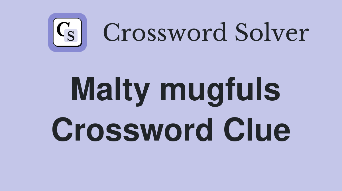 Malty mugfuls Crossword Clue