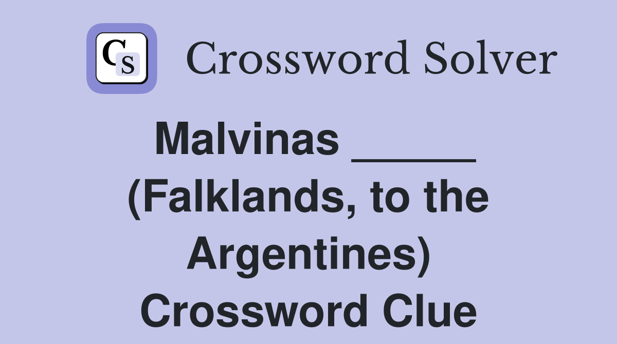 Malvinas _____ (Falklands, to the Argentines) Crossword Clue