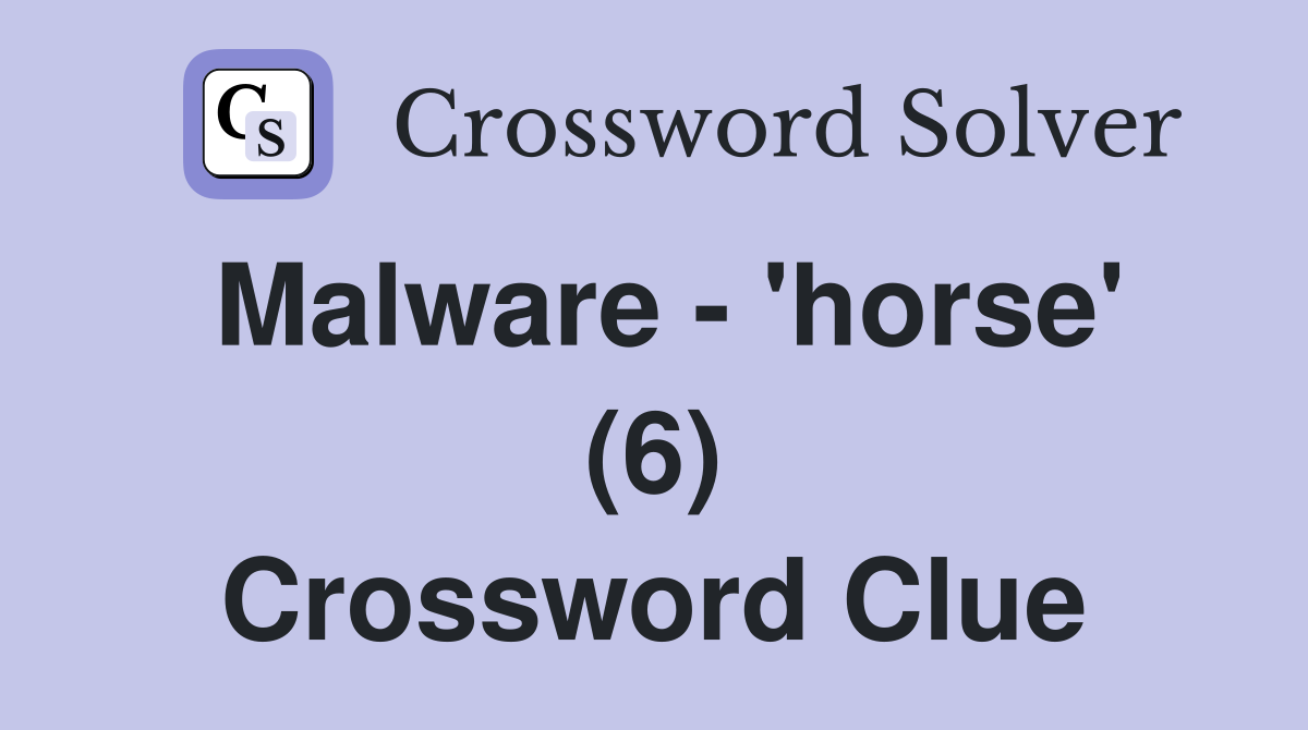 Malware - 'horse' (6) Crossword Clue