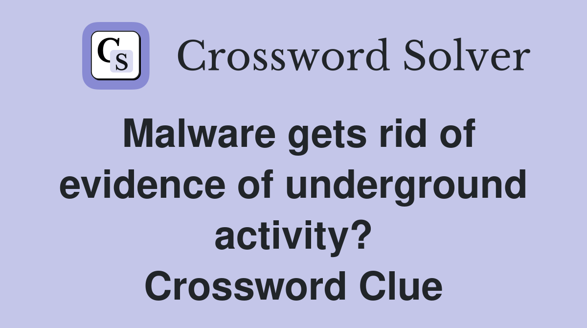 Malware gets rid of evidence of underground activity? Crossword Clue