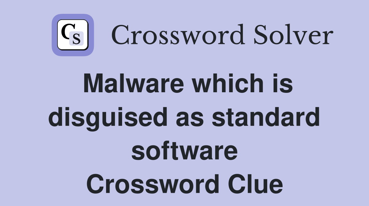 Malware which is disguised as standard software Crossword Clue