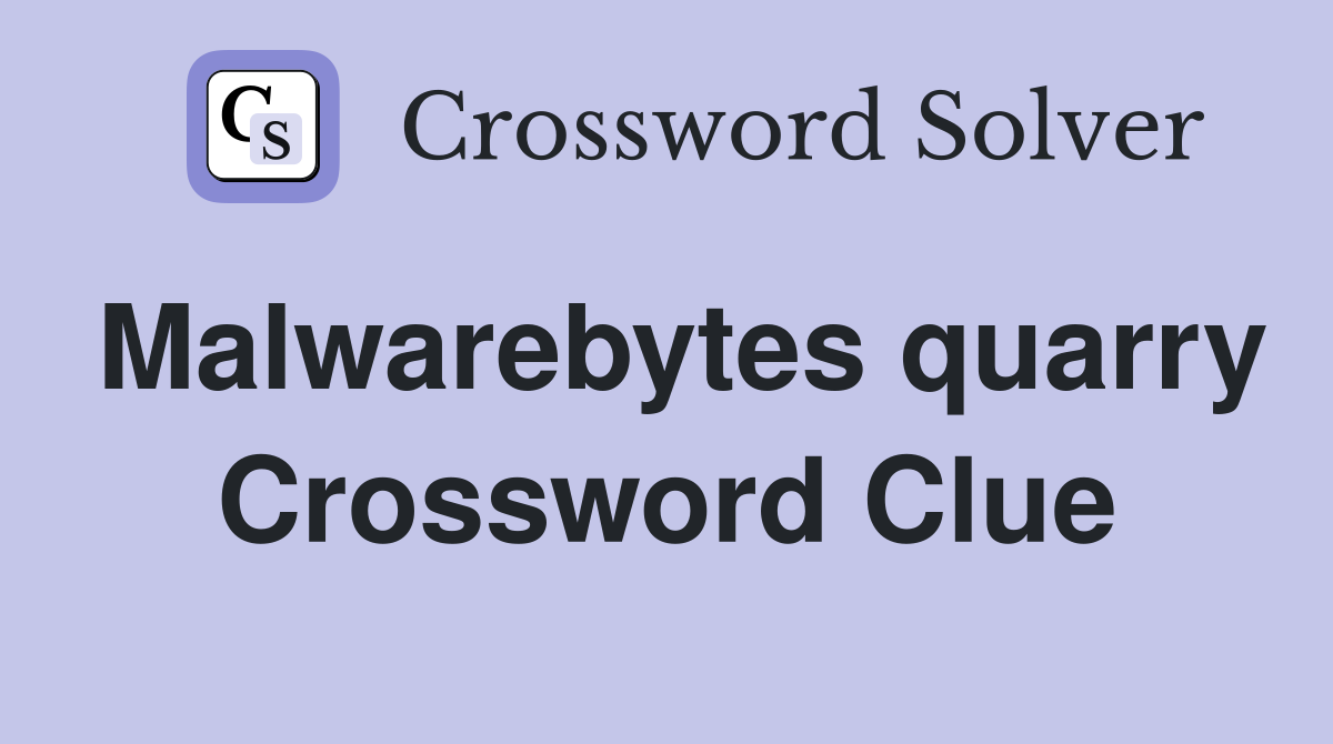 Malwarebytes quarry Crossword Clue