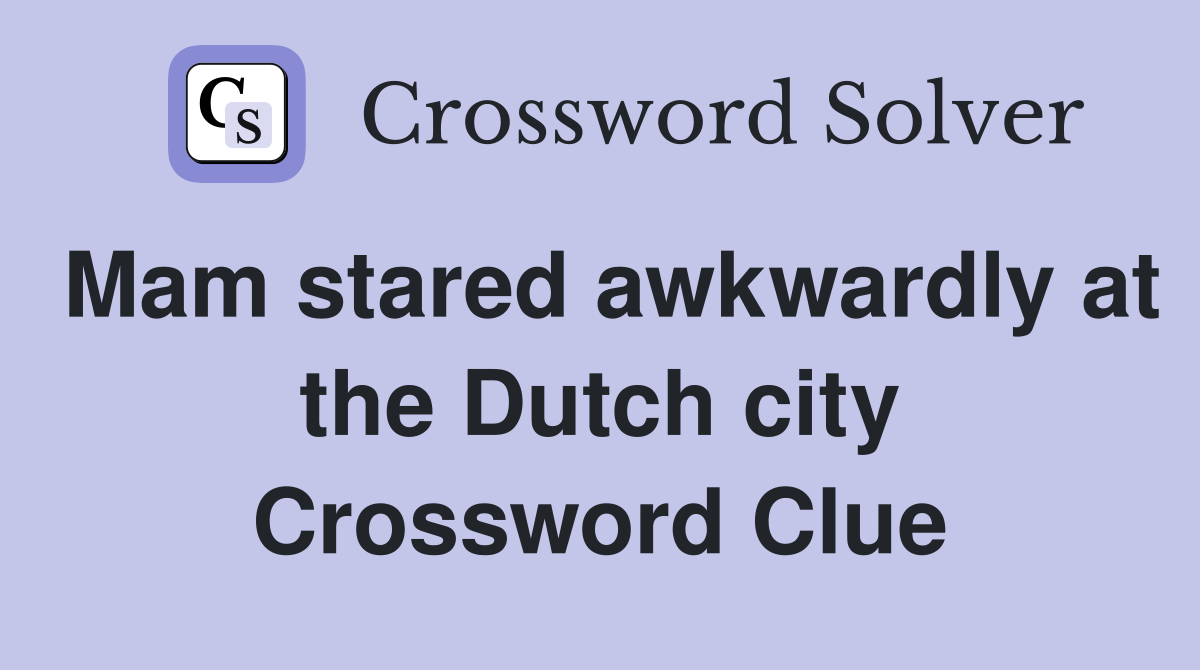Mam stared awkwardly at the Dutch city Crossword Clue