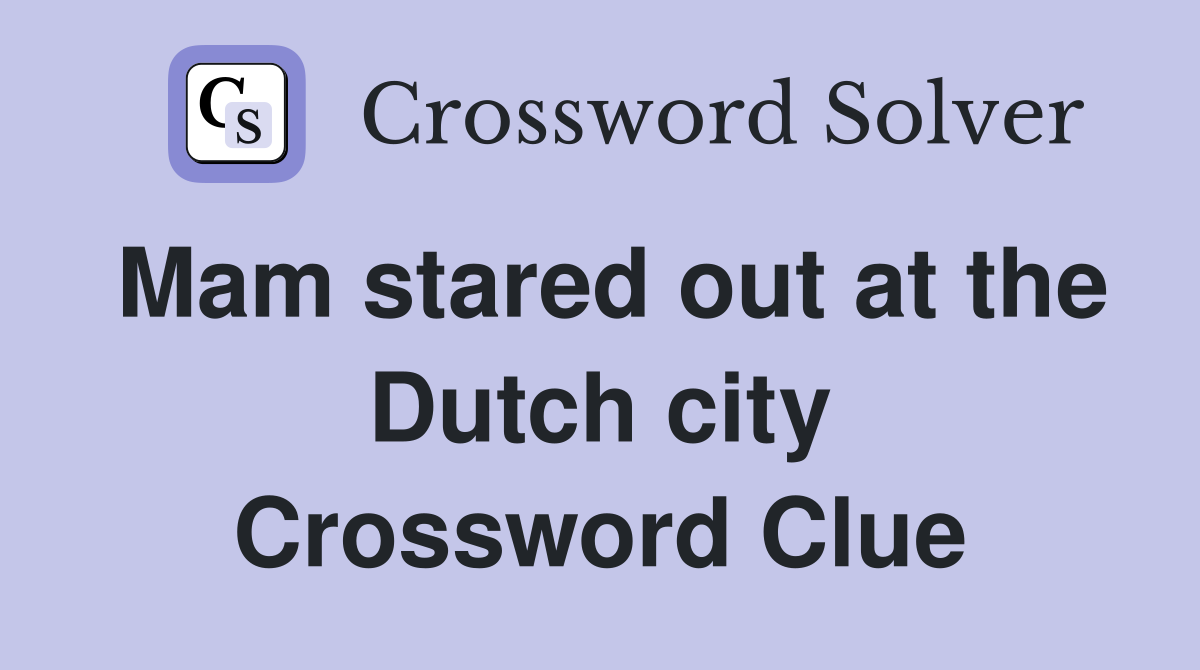 Mam stared out at the Dutch city Crossword Clue