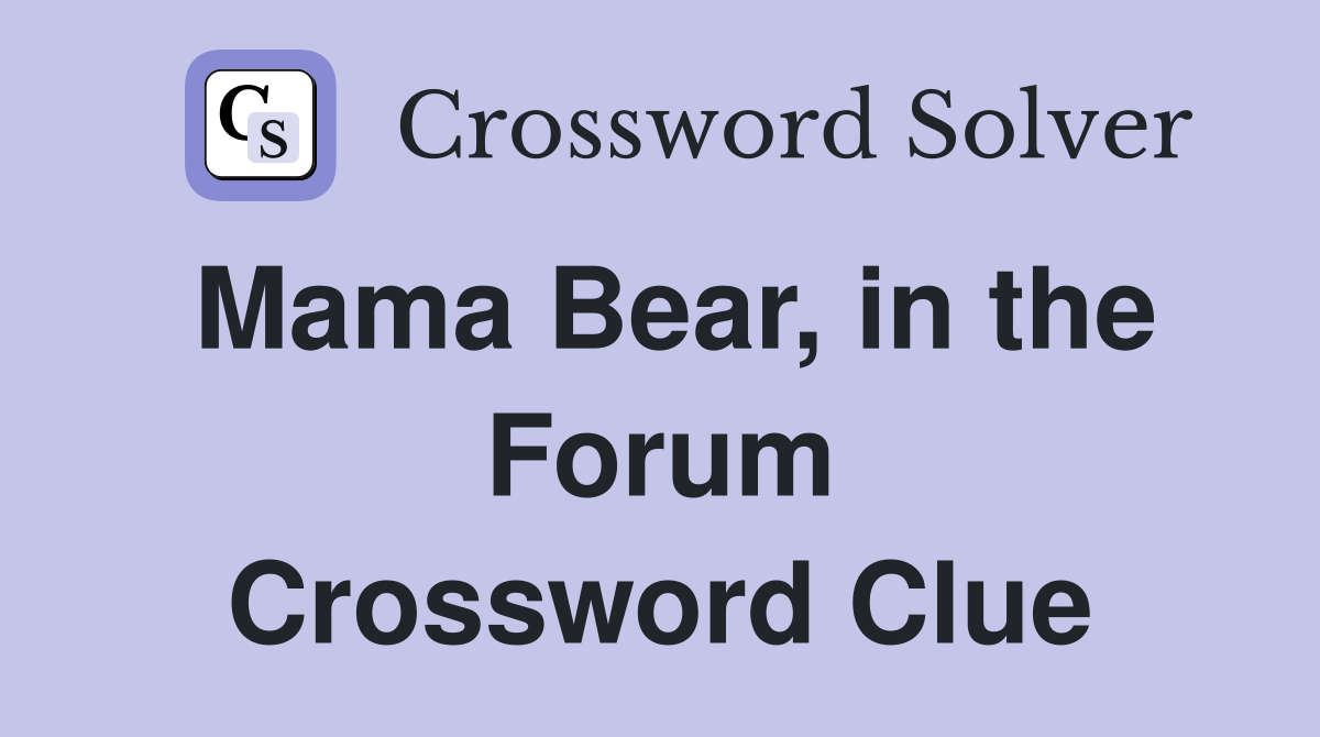 Mama Bear, in the Forum Crossword Clue
