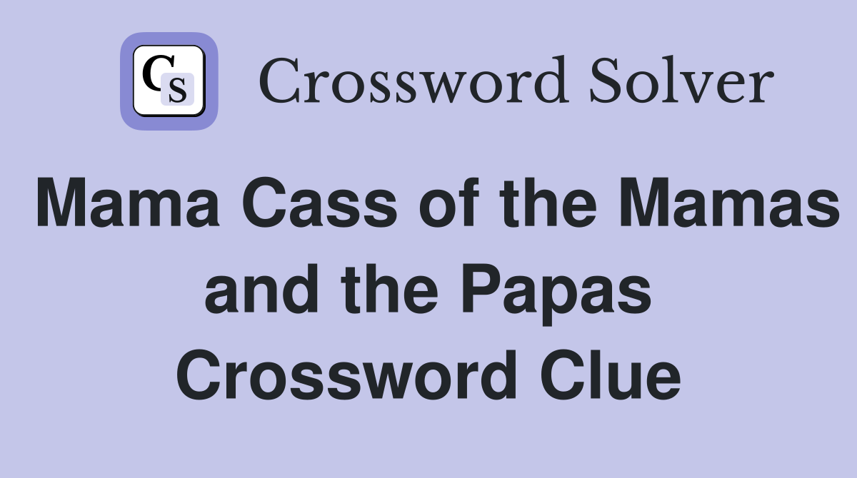 Mama Cass of the Mamas and the Papas Crossword Clue