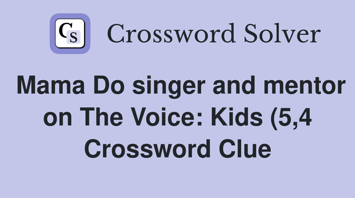 Mama Do singer and mentor on The Voice: Kids (5 4) Crossword Clue Mama Do singer and mentor on The Voice: Kids (5 4) Crossword Clue