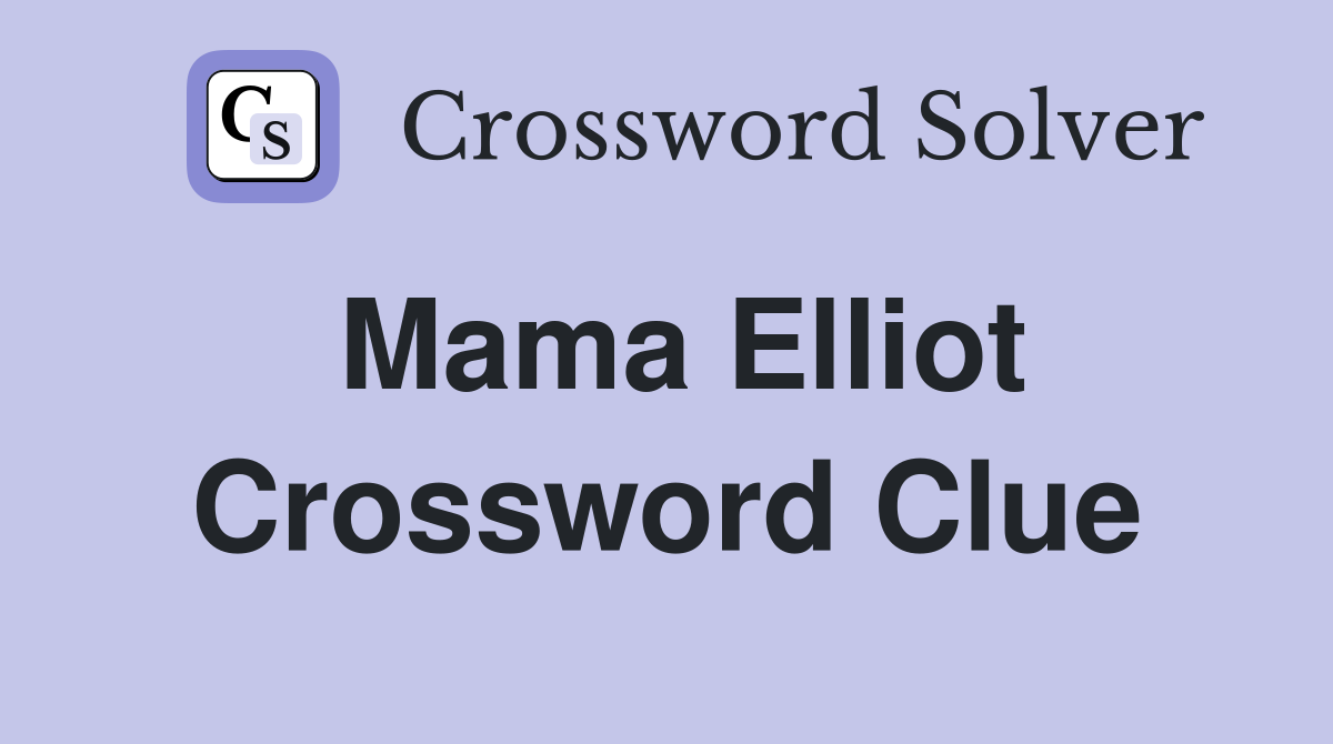 Mama Elliot Crossword Clue