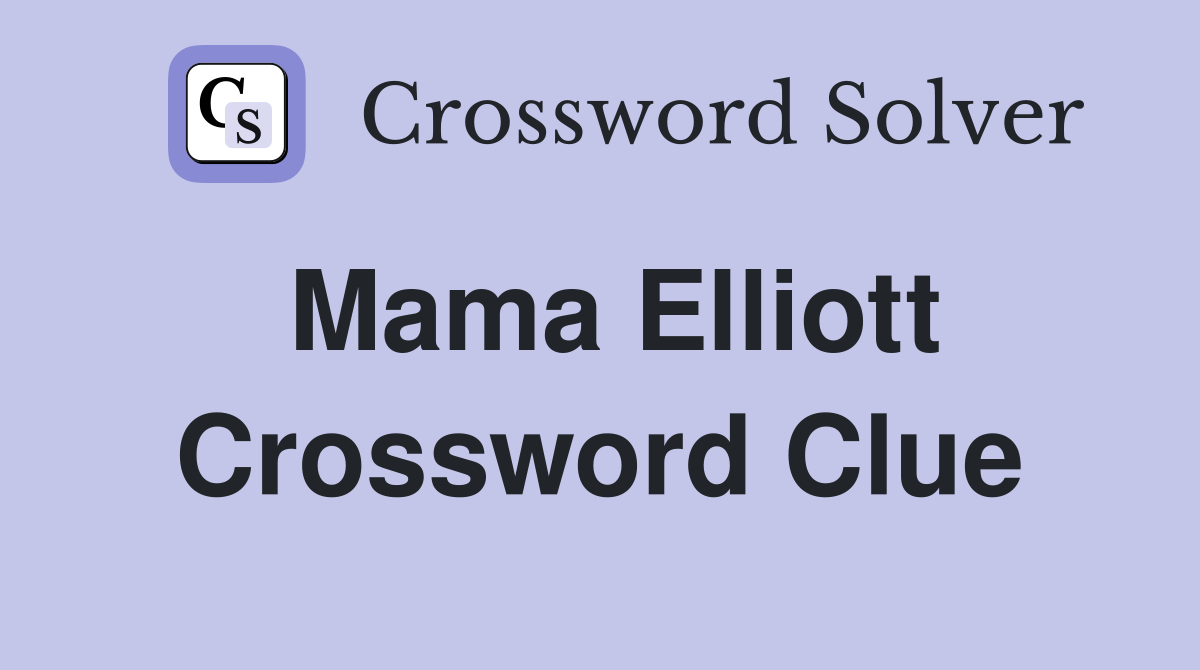 Mama Elliott Crossword Clue