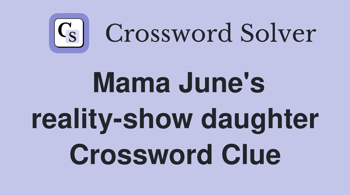 Mama June's reality-show daughter Crossword Clue