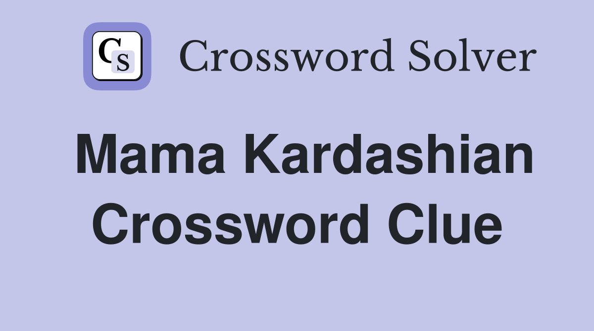 Mama Kardashian Crossword Clue