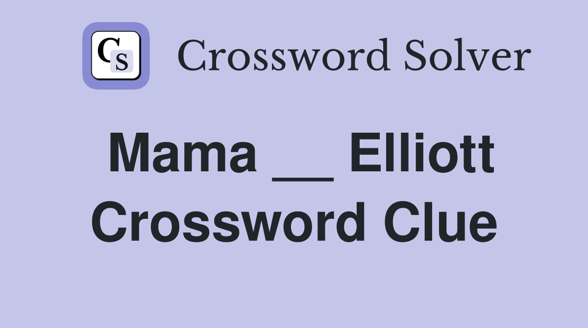 Mama __ Elliott Crossword Clue