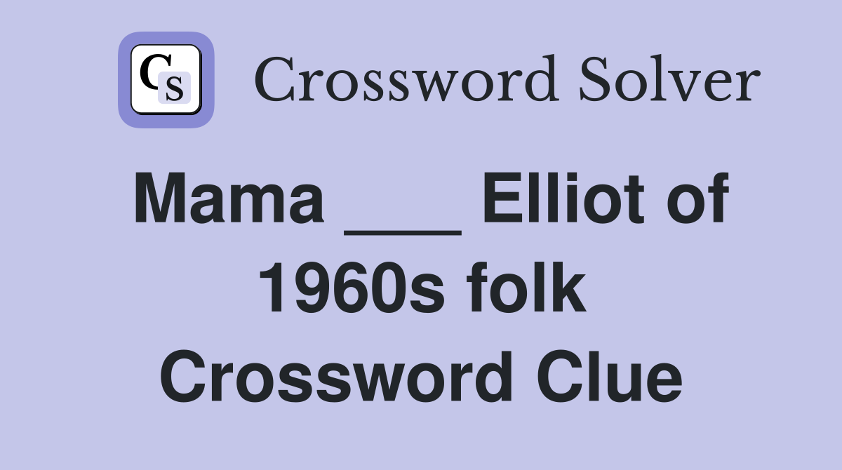 Mama ___ Elliot of 1960s folk Crossword Clue