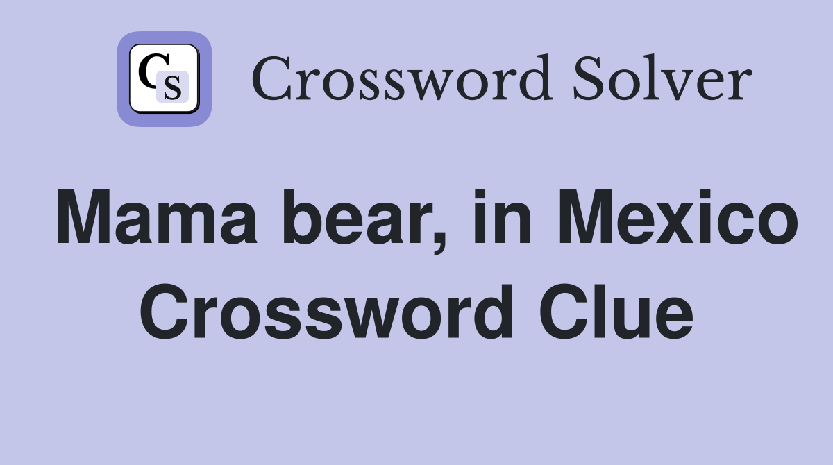 Mama bear, in Mexico Crossword Clue