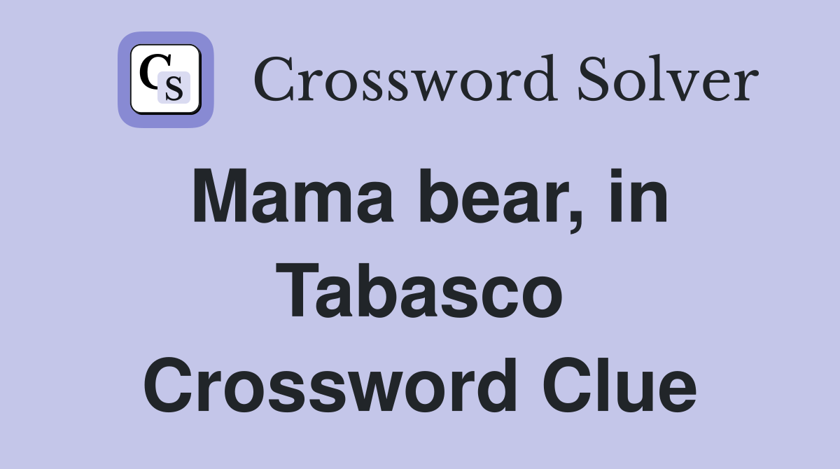 Mama bear, in Tabasco Crossword Clue