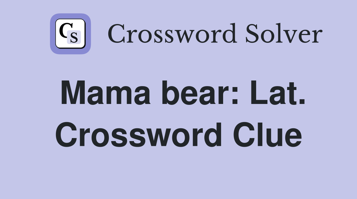 Mama bear: Lat. Crossword Clue