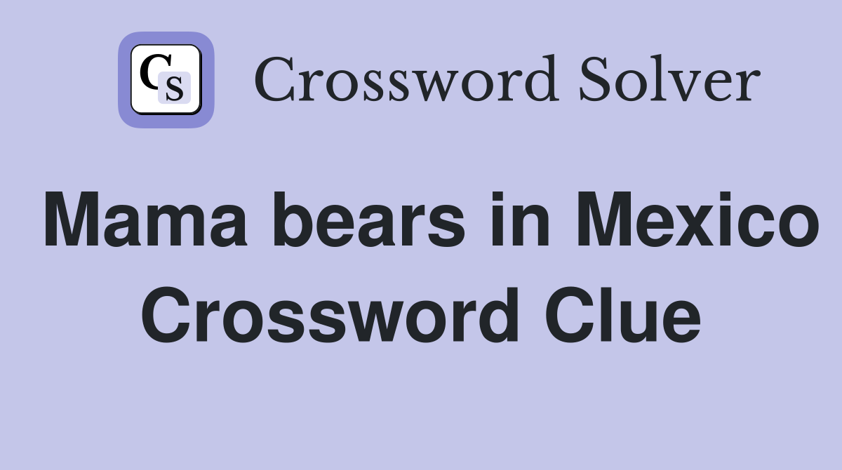 Mama bears in Mexico Crossword Clue