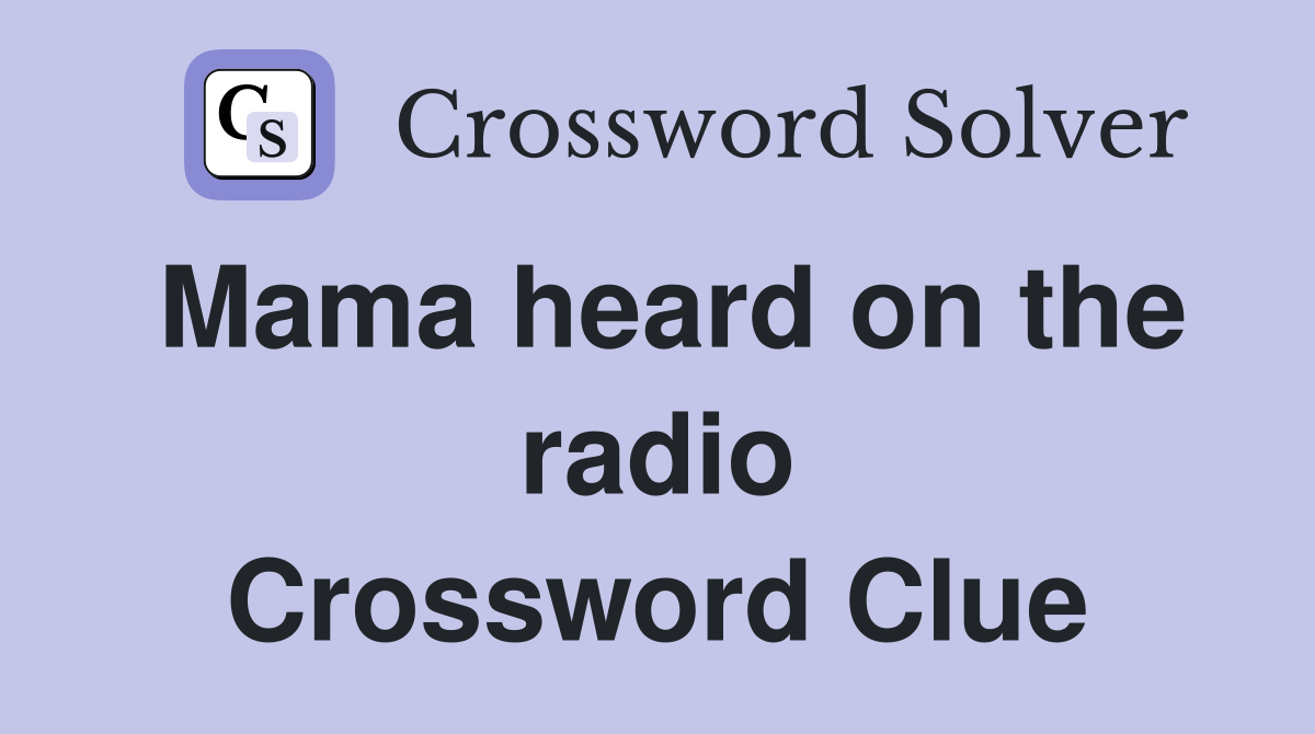 Mama heard on the radio Crossword Clue