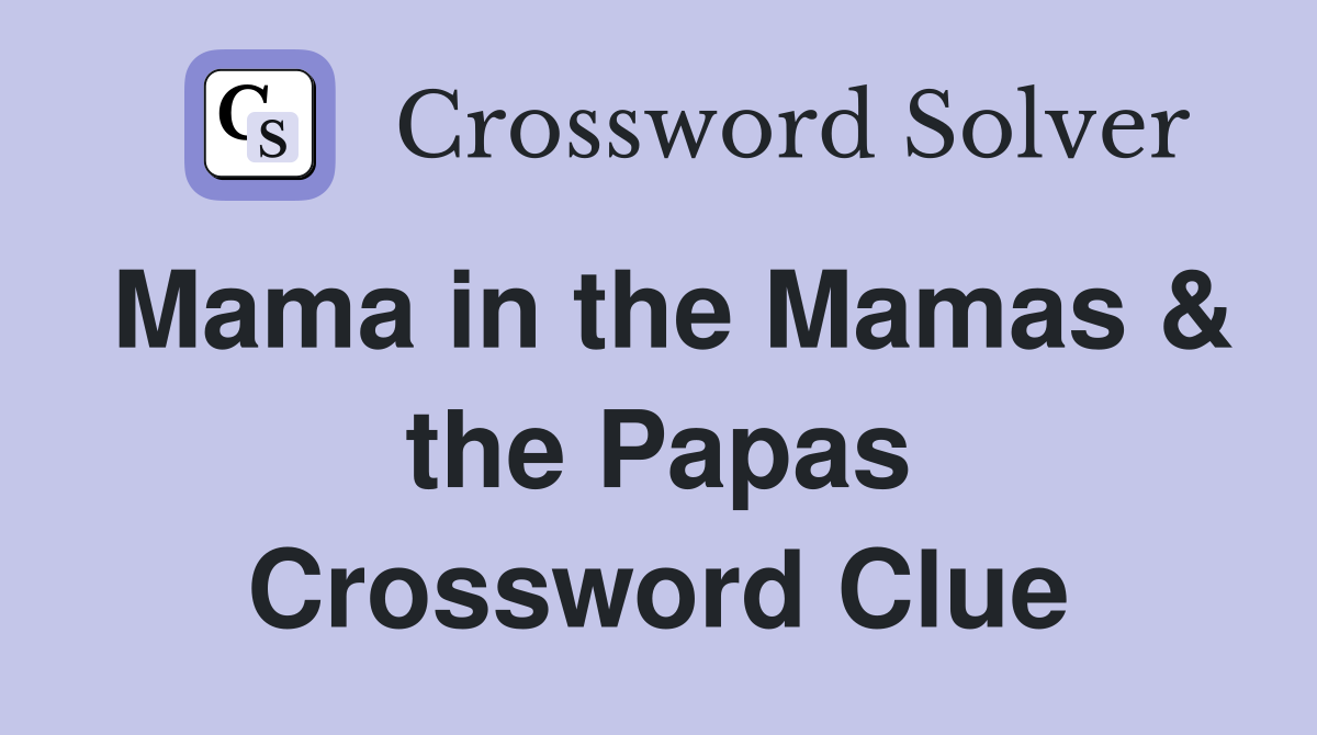 Mama in the Mamas & the Papas Crossword Clue