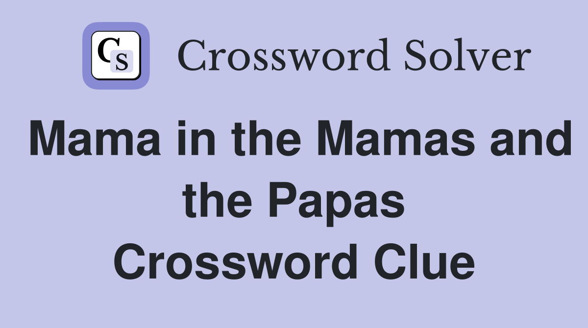 Mama in the Mamas and the Papas Crossword Clue