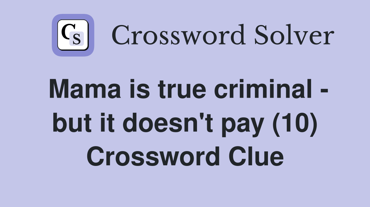 Mama is true criminal - but it doesn't pay (10) Crossword Clue