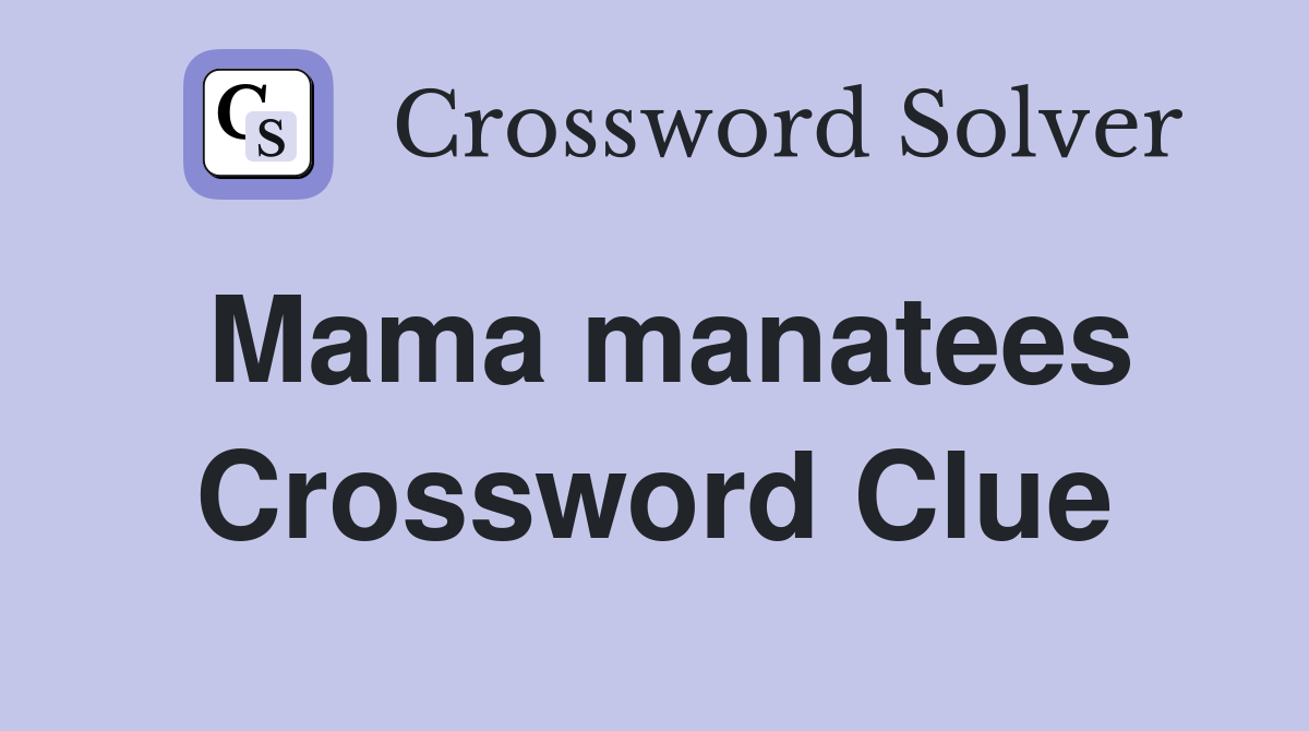 Mama manatees Crossword Clue