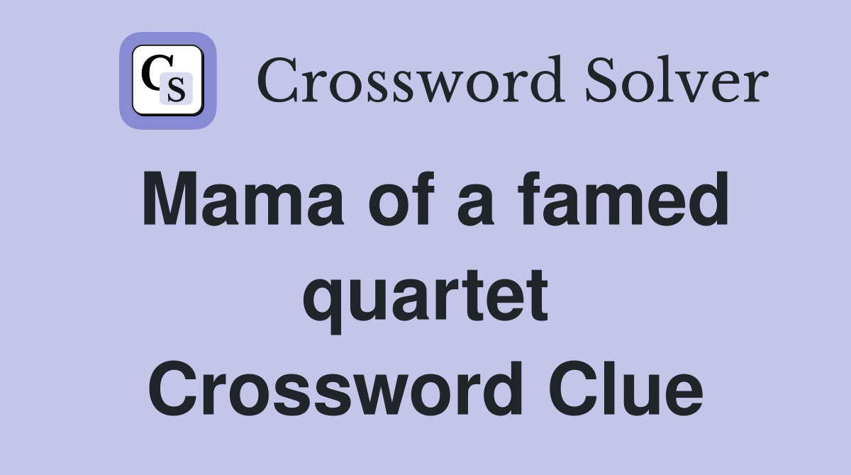 Mama of a famed quartet Crossword Clue