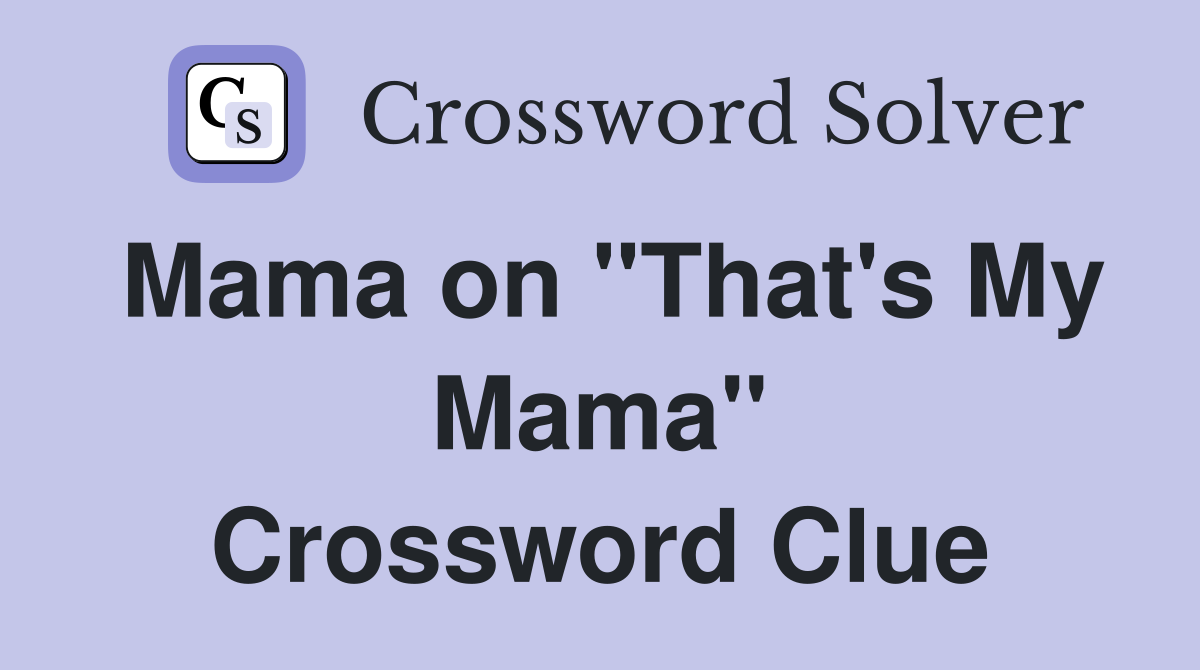 Mama on "That's My Mama" Crossword Clue