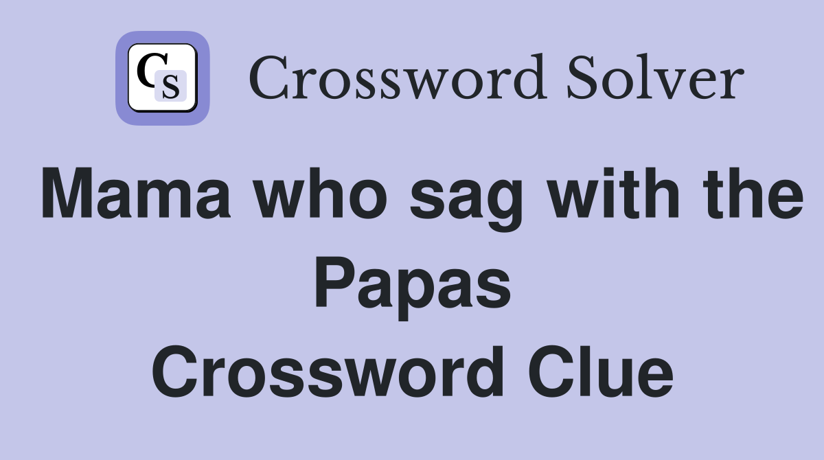 Mama who sag with the Papas Crossword Clue