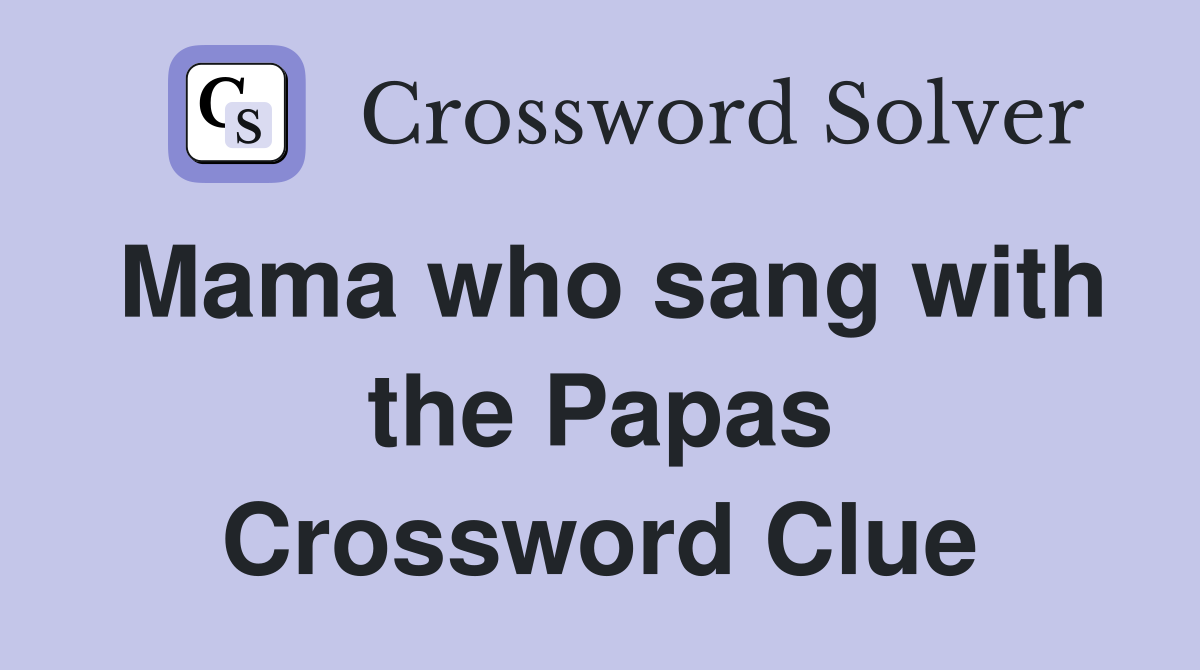 Mama who sang with the Papas Crossword Clue