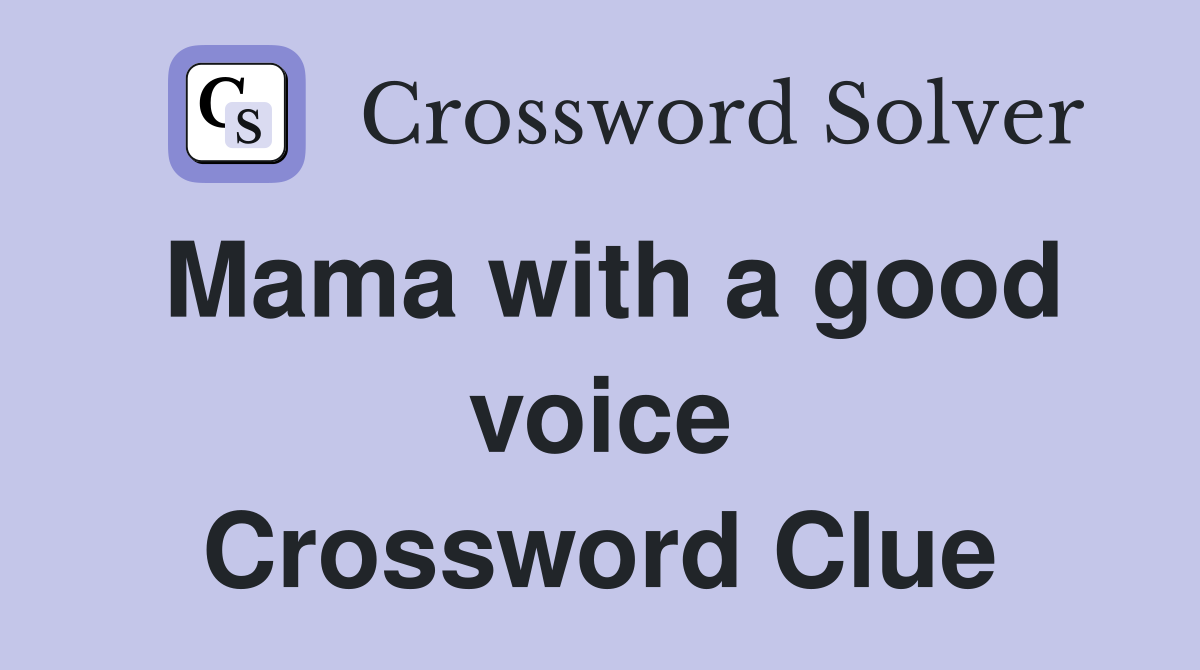 Mama with a good voice Crossword Clue