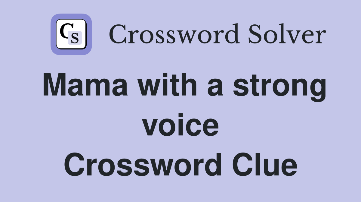 Mama with a strong voice Crossword Clue