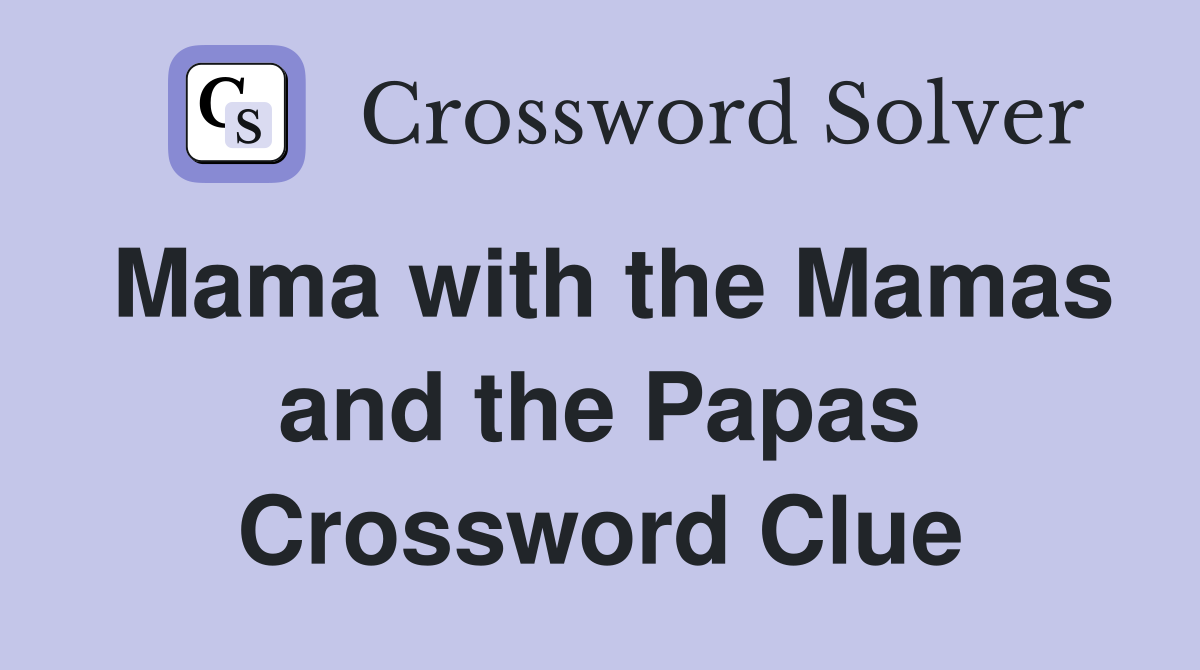 Mama with the Mamas and the Papas Crossword Clue