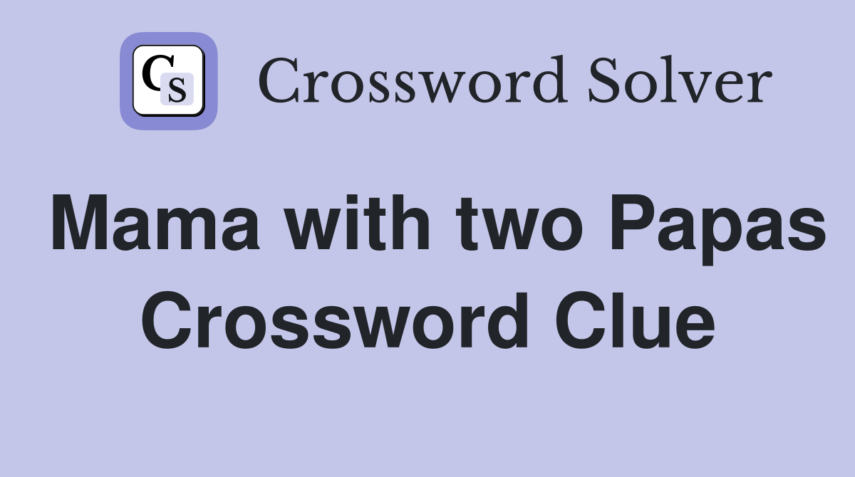 Mama with two Papas Crossword Clue