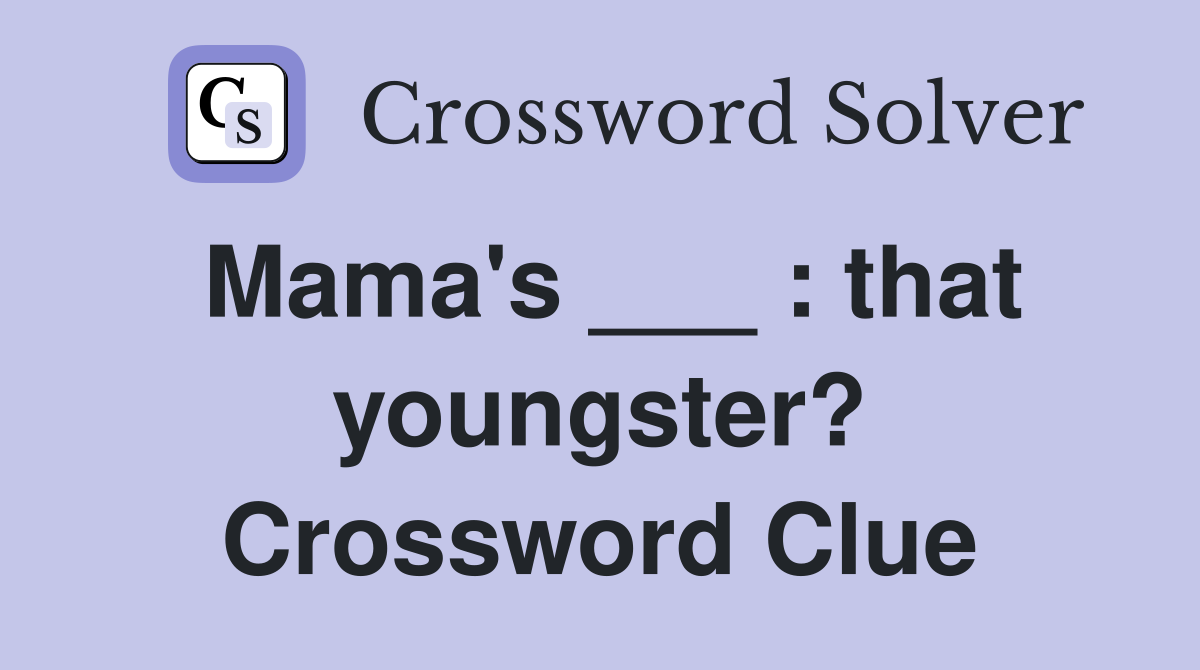 Mama's ___ : that youngster? Crossword Clue