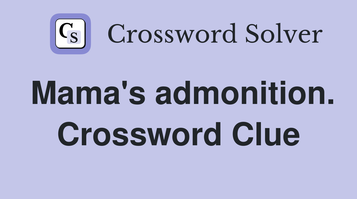 Mama's admonition. Crossword Clue