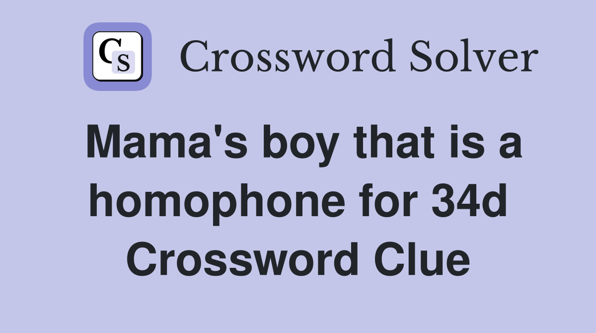 Mama's boy that is a homophone for 34d Crossword Clue