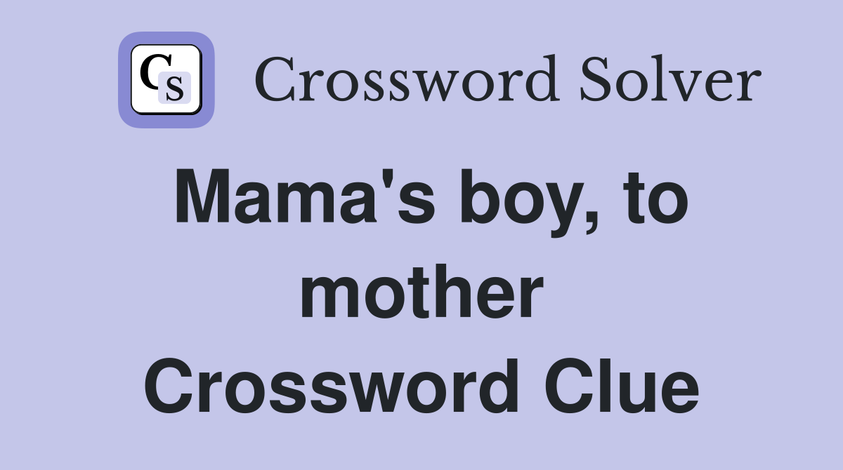 Mama's boy, to mother Crossword Clue