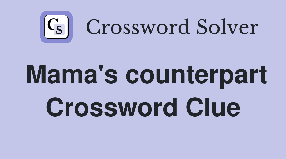 Mama's counterpart Crossword Clue